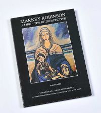 MARKEY ROBINSON: A LIFE, THE RETROSPECTIVE by Susan Stairs at Ross's Online Art Auctions